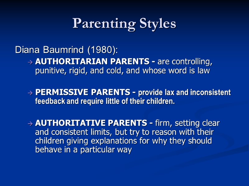 Parenting Styles Diana Baumrind (1980): AUTHORITARIAN PARENTS - are controlling, punitive, rigid, and cold,